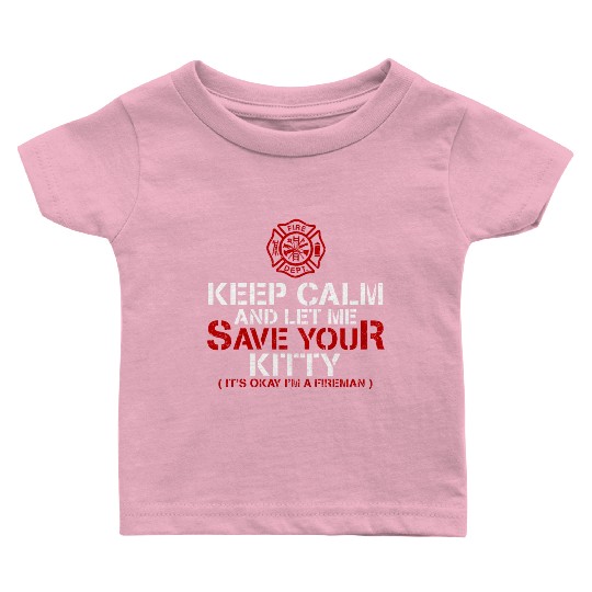 Keep Calm Let Me Save Your Kitty Firefighter Baby T Shirts