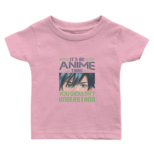 It's An Anime Thing You Wouldn't Understand Baby T Shirts