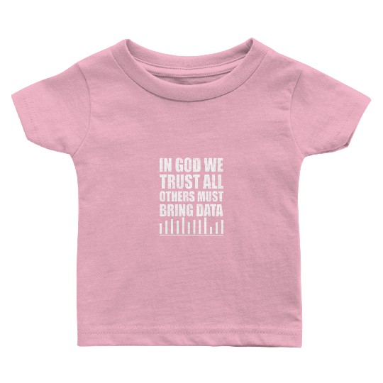 In God We Trust All Others Must Bring Data Baby T Shirts