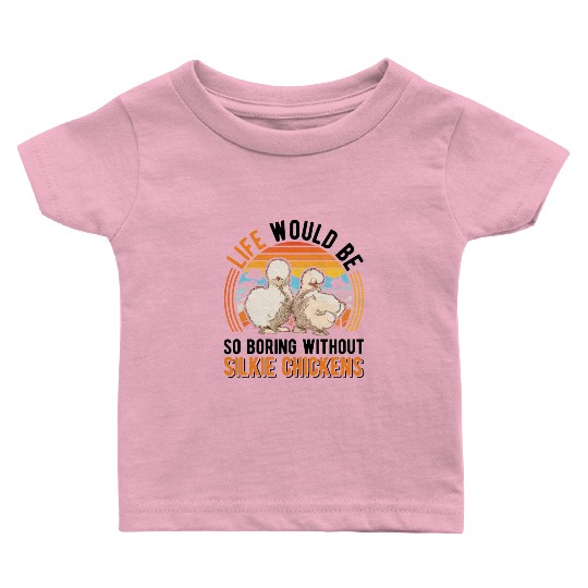Life Would Be So Boring Without Silkie Chickens Baby T Shirts