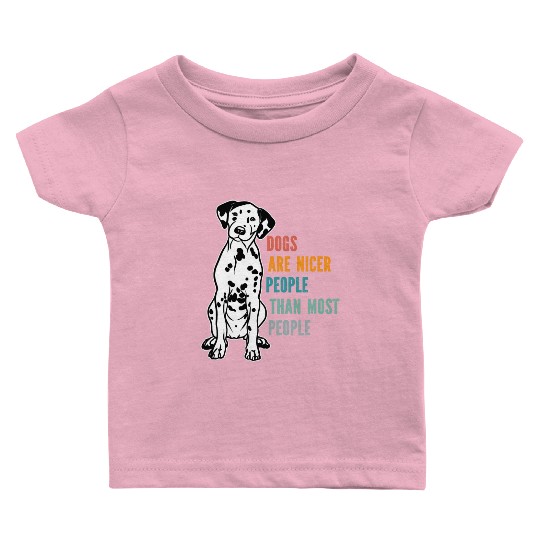 Dogs Are Nicer People Than Most People Dalmatian Baby T Shirts