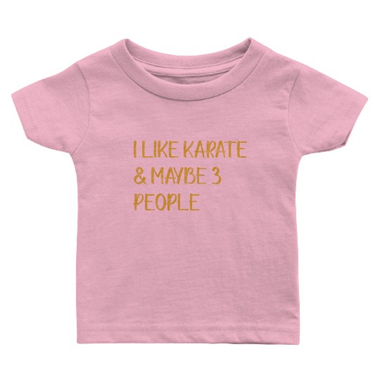 I Like Karate And Maybe 3 People Baby T Shirts