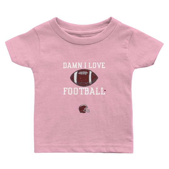 Damn I Love Football - Football Baby T Shirts