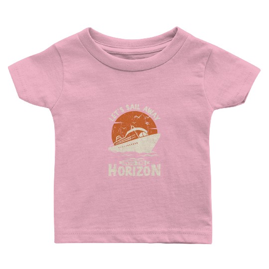 Let's sail away into the horizon - Cruise Baby T Shirts