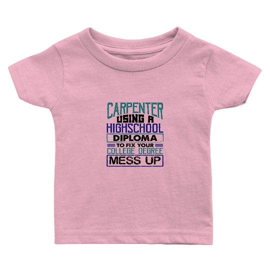 Carpenter Gift Use High School Diploma Fix Baby T Shirts