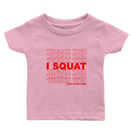 Thank You I Squat Have A Nice Day Baby T Shirts