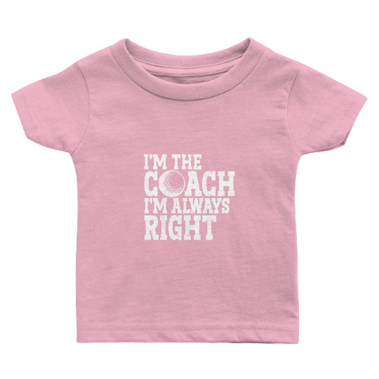 I'm The Coach I'm Always Right Sports Golfer Golf Baby T Shirts