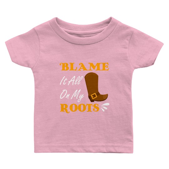 Blame It All On My Roots Country Music Lover Baby T Shirts