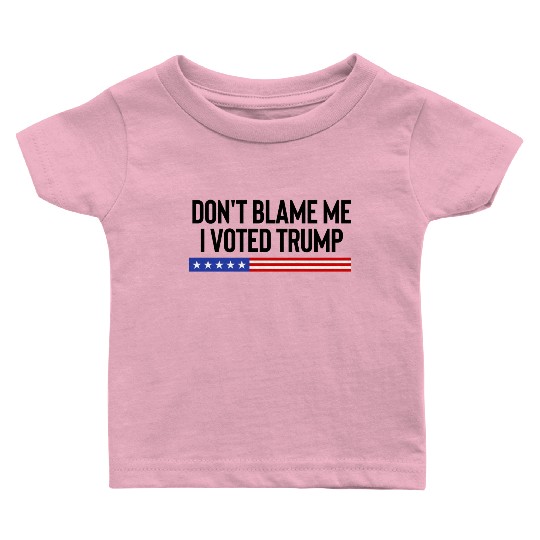 Don t Blame Me I Voted Trump 1 Baby T Shirts