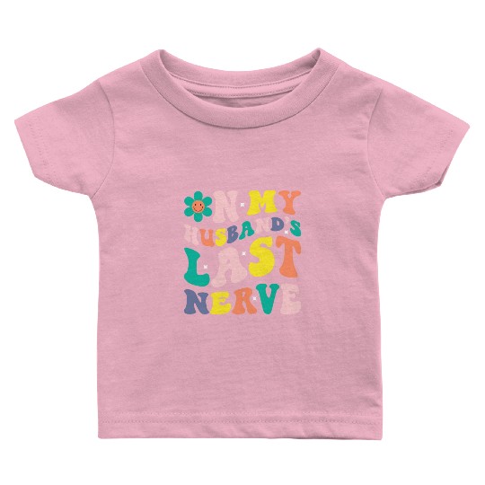 On My Husband s Last Nerve Baby T Shirts