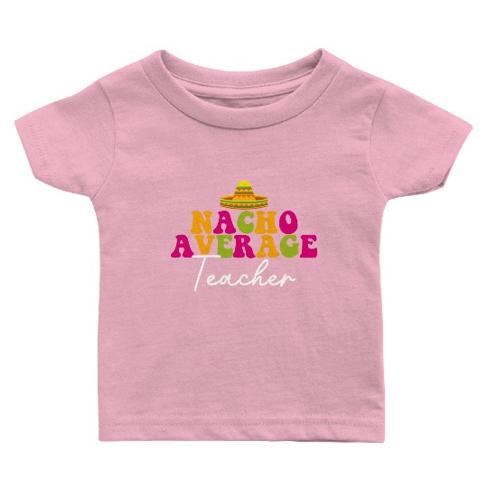Funny Nacho Average Teacher Cinco De Mayo Mexican Baby T Shirts