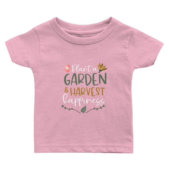 Plant A Garden And Harvest Happiness Plant Lover Baby T Shirts