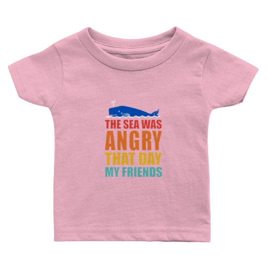 The Sea Was Angry That Day My Friends Baby T Shirts