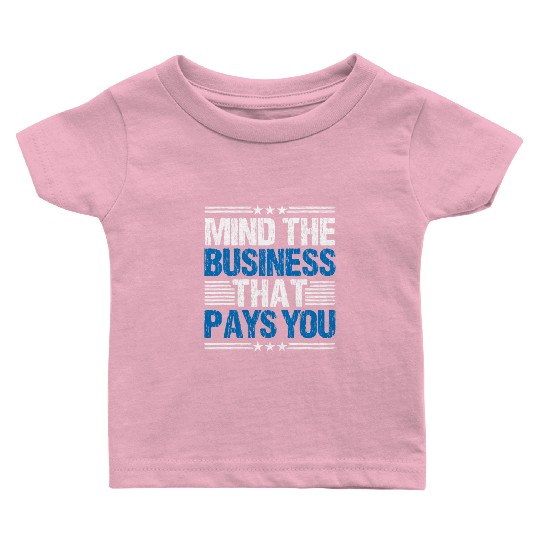 Mind The Business That Pays You 28 Baby T Shirts
