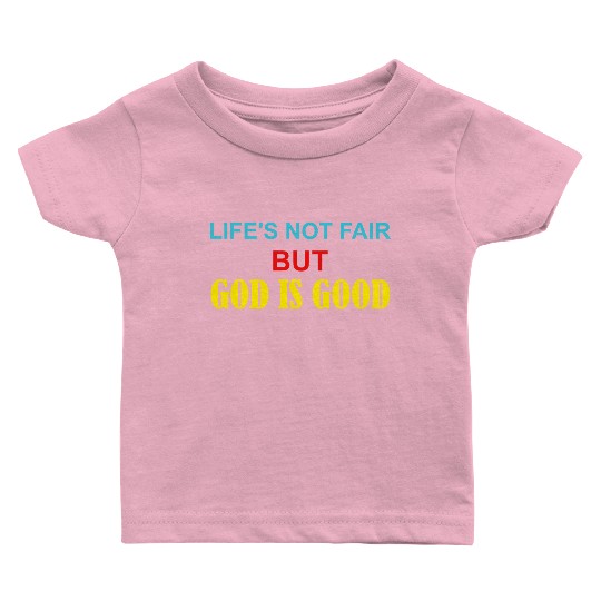 Life's Not Fair But God Is Good Baby T Shirts