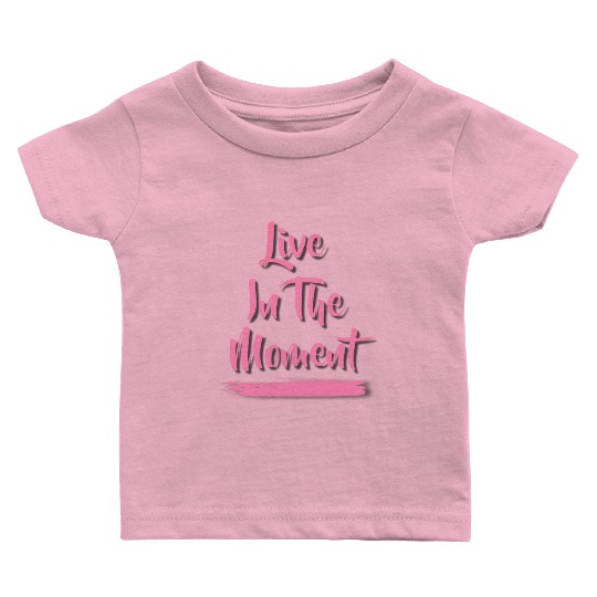 Live In The Moment Baby T Shirts
