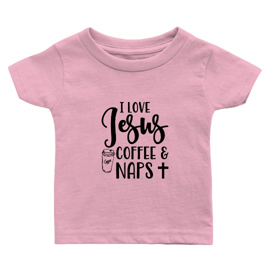 I Love Jesus Coffee And Naps Christian Baby T Shirts