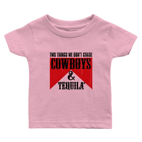 Two Things We Don'T Chase Cowboys And Tequila Rode Baby T Shirts