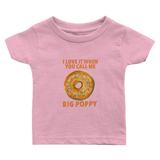 I Love It When You Call Me Big Poppy A Bagel Baby T Shirts