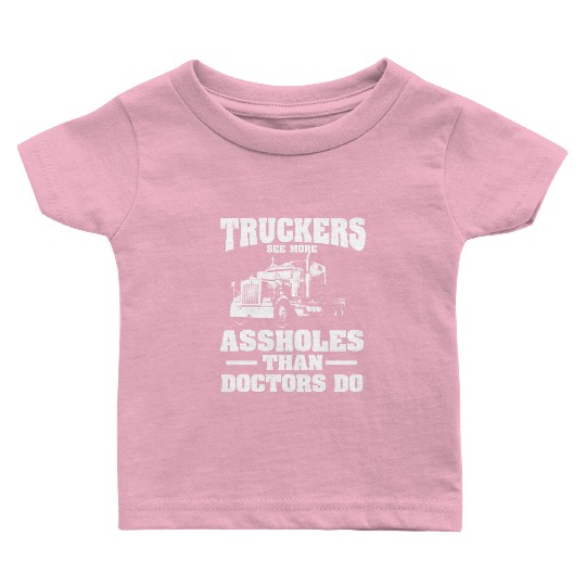 Truckers See More Assholes Than Doctors Semi Truck Baby T Shirts