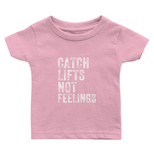 Catch Lifts Not Feelings Gym Weightlifters Workout Baby T Shirts