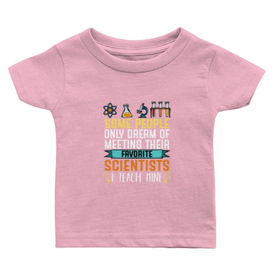 Some People Only Dream Science Teacher Biology Baby T Shirts