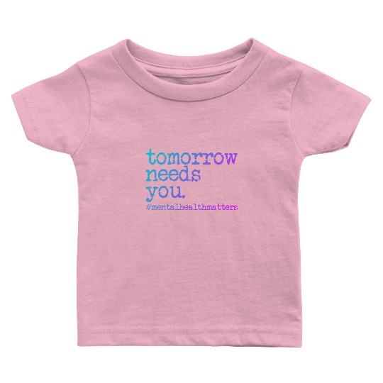 Tomorrow Needs You #MentalHealthMatters Baby T Shirts