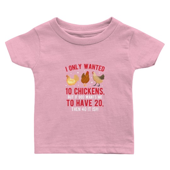Funny I Only Wanted 10 Chickens Baby T Shirts