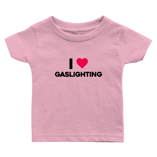 I Love Gaslighting Baby T Shirts