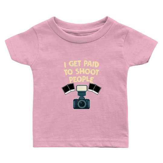 I Get Paid To Shoot People Funny Photography Baby T Shirts
