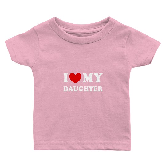 I Love My Daughter, I Heart My Daughter Baby T Shirts