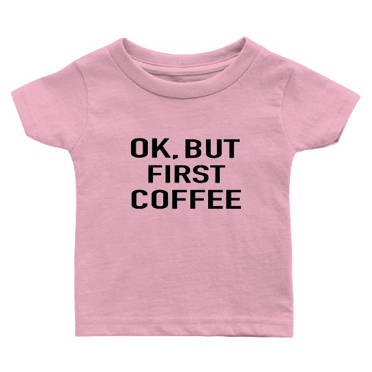 But First Coffee Baby T Shirts