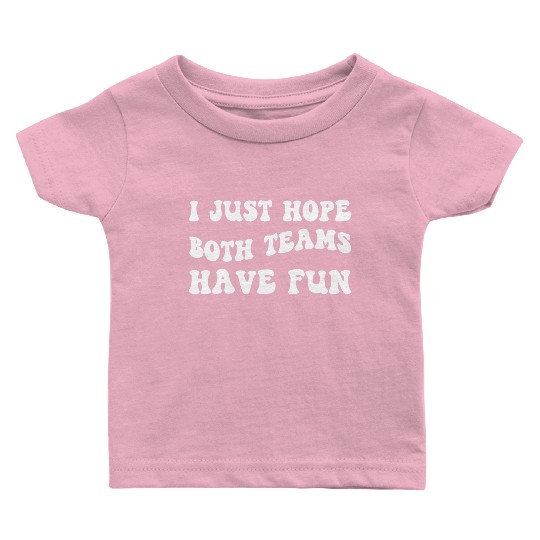 Funny Football I Just Hope Both Teams Have Fun Baby T Shirts