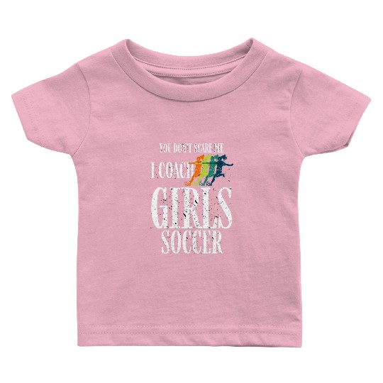 You Don't Scare Me I Coach Girl Soccer, Coach Gift Baby T Shirts