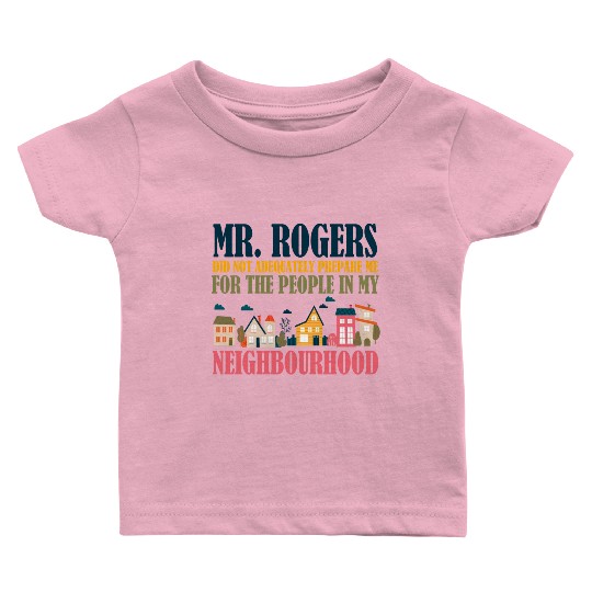 Mr Rogers Didn't Prepare Me In My Neighborhood Baby T Shirts