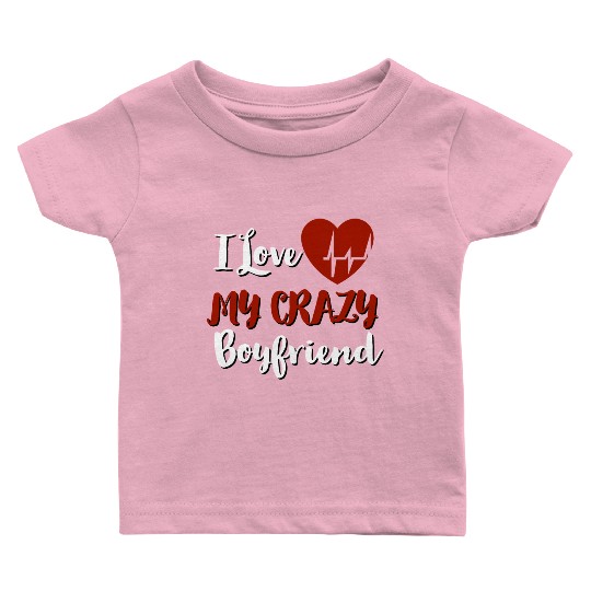 I Love My crazy boyfriend Baby T Shirts