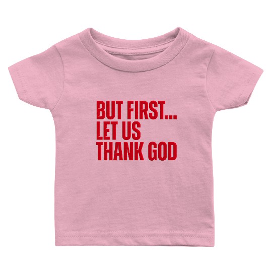 But First Let Us Thank God Christian Baby T Shirts