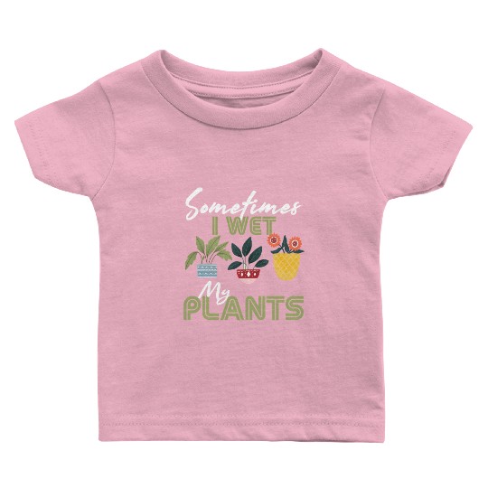 Gardening Flower Garden Gardener I Wet My Plants Baby T Shirts