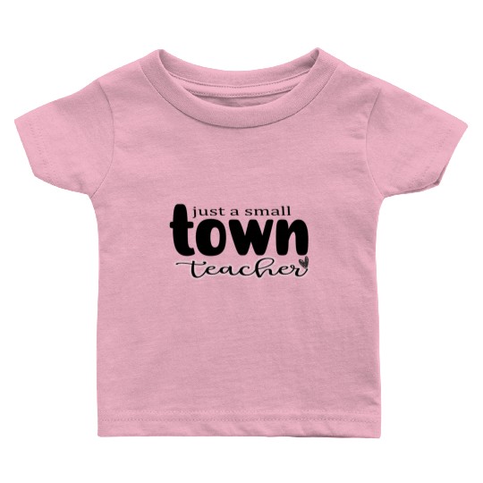 just a Small Town Teacher Baby T Shirts