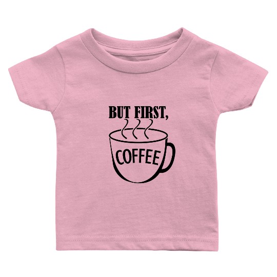 But First, Coffee Baby T Shirts