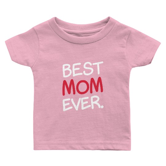 Best Mom Ever Sweet Parent Cute Celebrate Baby T Shirts