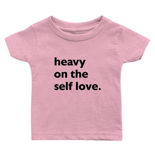 Heavy On The Self Love For Self Care Baby T Shirts