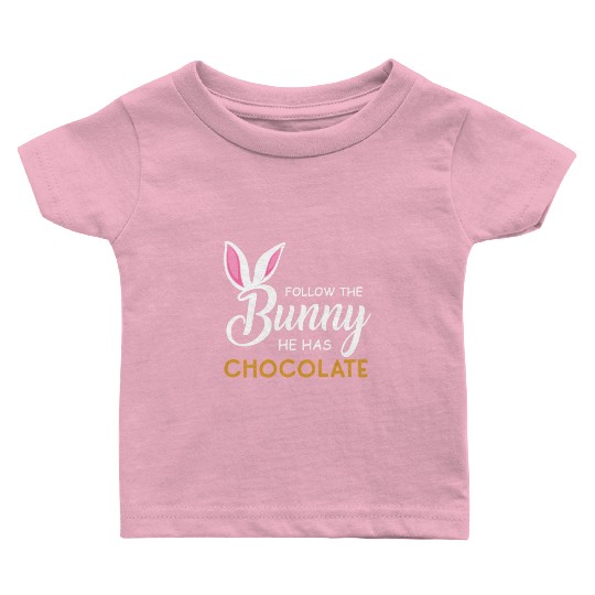 Happy Easter Follow The Bunny He Has Chocolate Baby T Shirts