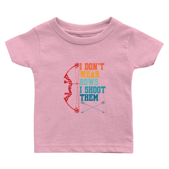 I Don'T Wear Bows I Shoot Them Archery For Baby T Shirts