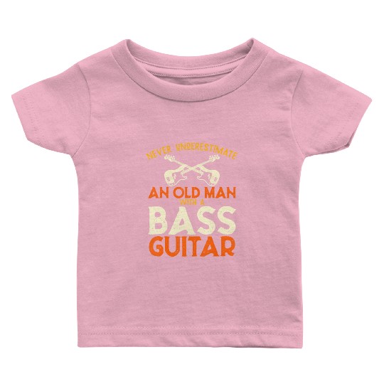 Never Underestimate An Old Man With A Bass Guitar Baby T Shirts