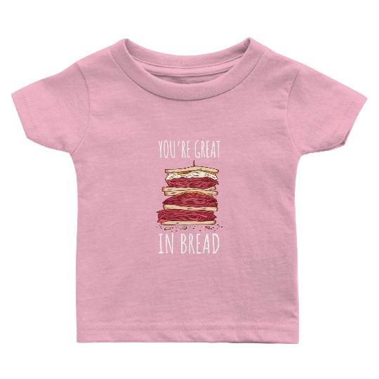 Funny You re Great In Bread Sandwich Baby T Shirts