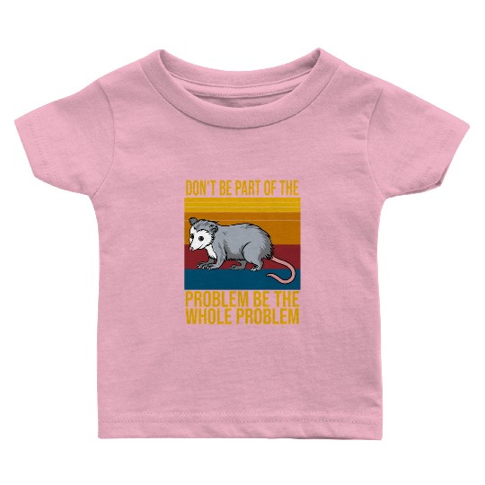 Possum Don'T Be P Of The Problem Be le Problem Baby T Shirts
