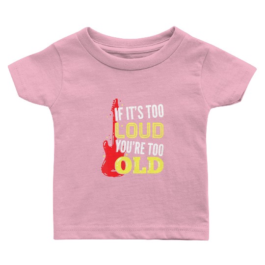If It'S Too Loud You'Re Too Old A Guitar Player Baby T Shirts
