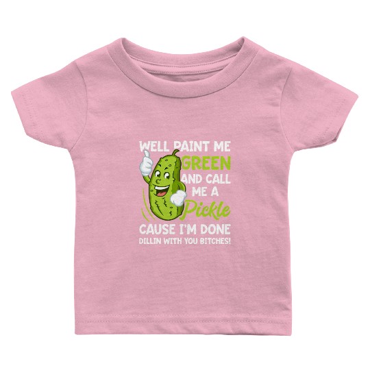 Paint Me Green And Call Me A Pickle Bitches Baby T Shirts