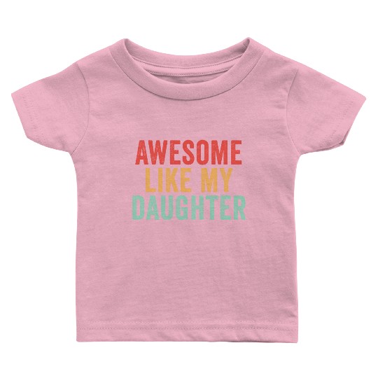 Awesome like my daughter, Funny Father's Day Baby T Shirts